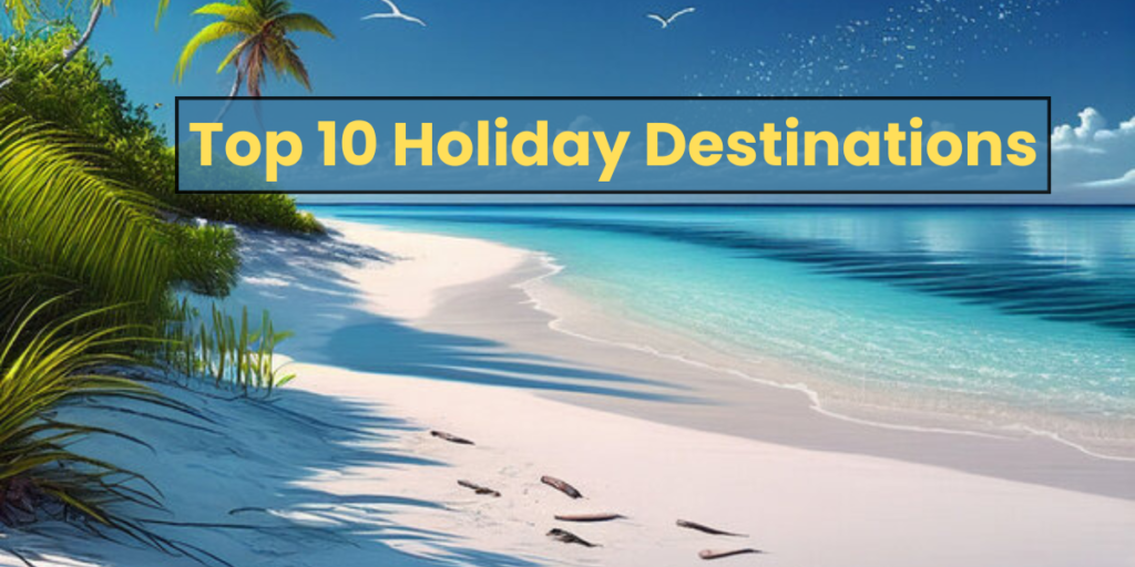 Top 10 Holiday Destinations